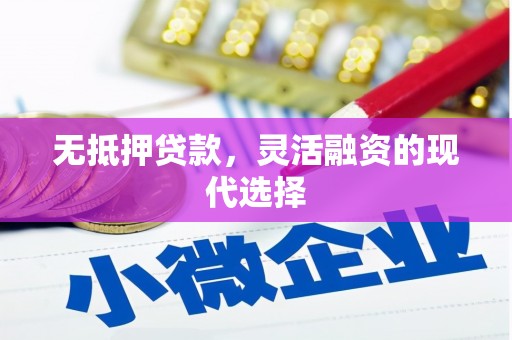裕华无抵押贷款，灵活融资的现代选择