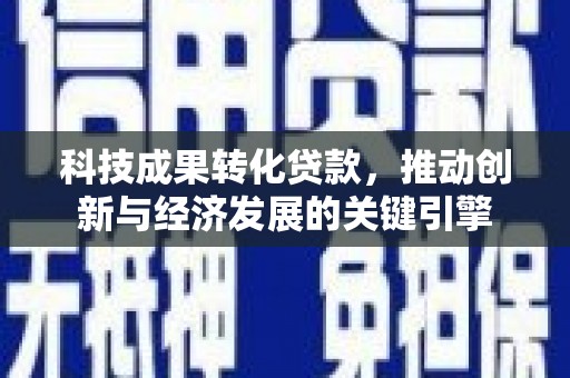 裕华科技成果转化贷款，推动创新与经济发展的关键引擎