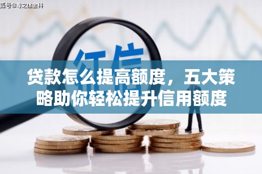 裕华贷款怎么提高额度，五大策略助你轻松提升信用额度