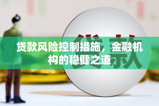 裕华贷款风险控制措施，金融机构的稳健之道