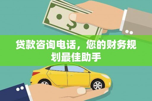 裕华贷款咨询电话，您的财务规划最佳助手