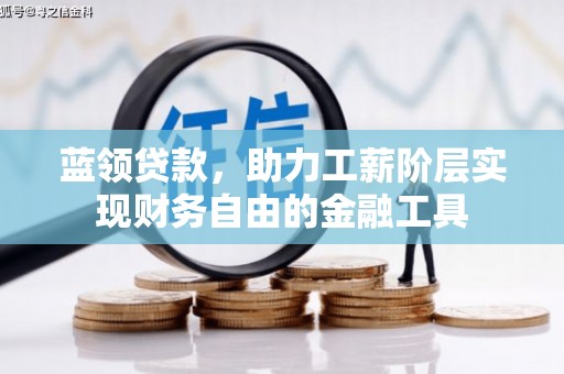 裕华蓝领贷款，助力工薪阶层实现财务自由的金融工具