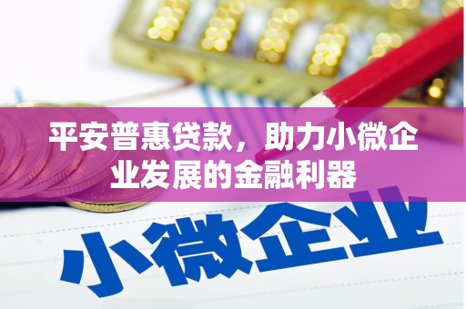 裕华平安普惠贷款，助力小微企业发展的金融利器
