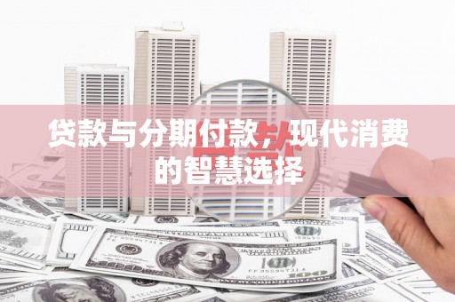 裕华贷款与分期付款，现代消费的智慧选择
