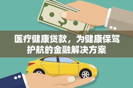 裕华医疗健康贷款，为健康保驾护航的金融解决方案