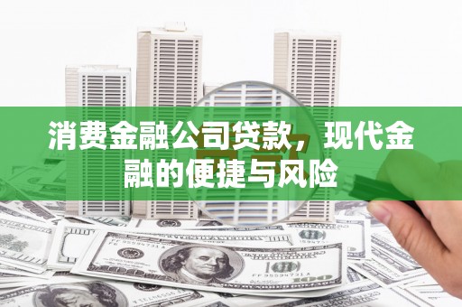 裕华消费金融公司贷款，现代金融的便捷与风险