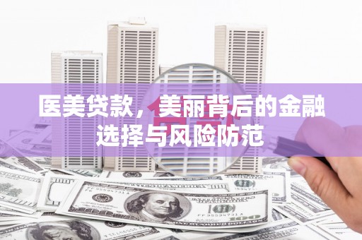 裕华医美贷款，美丽背后的金融选择与风险防范
