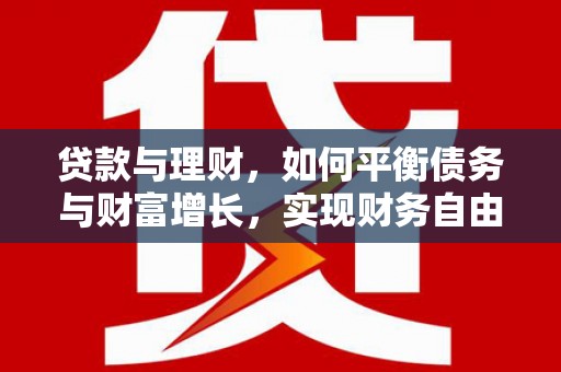 裕华贷款与理财，如何平衡债务与财富增长，实现财务自由